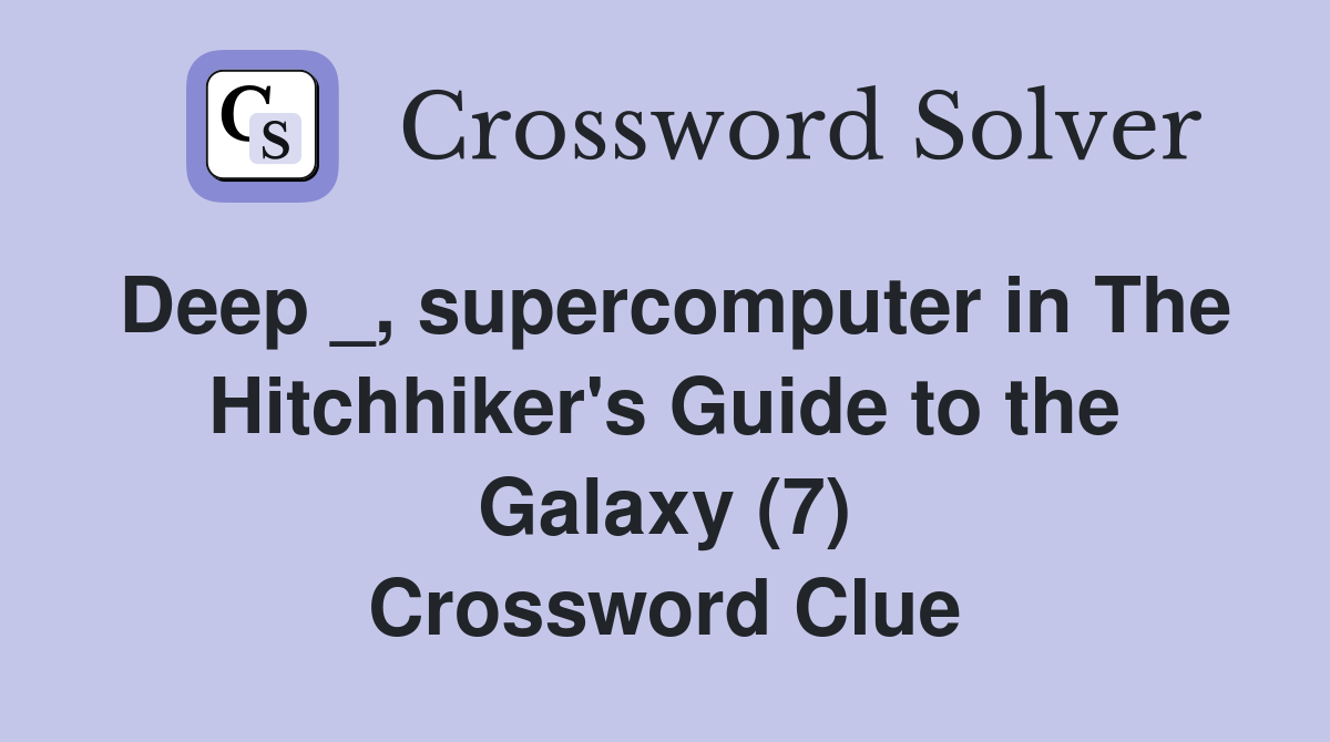 Deep _, in The Hitchhiker's Guide to the Galaxy (7